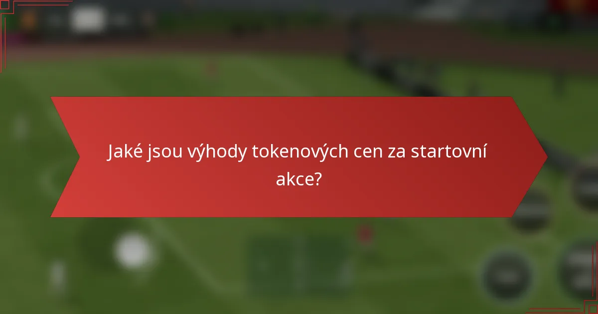 Jaké jsou výhody tokenových cen za startovní akce?