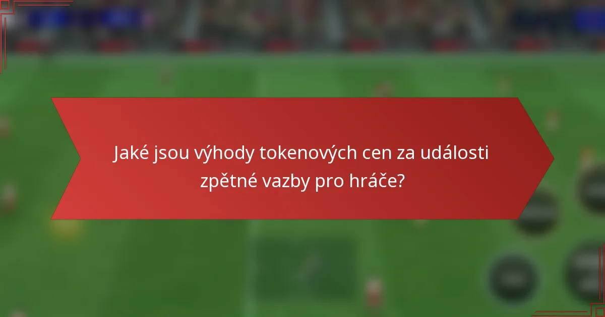 Jaké jsou výhody tokenových cen za události zpětné vazby pro hráče?