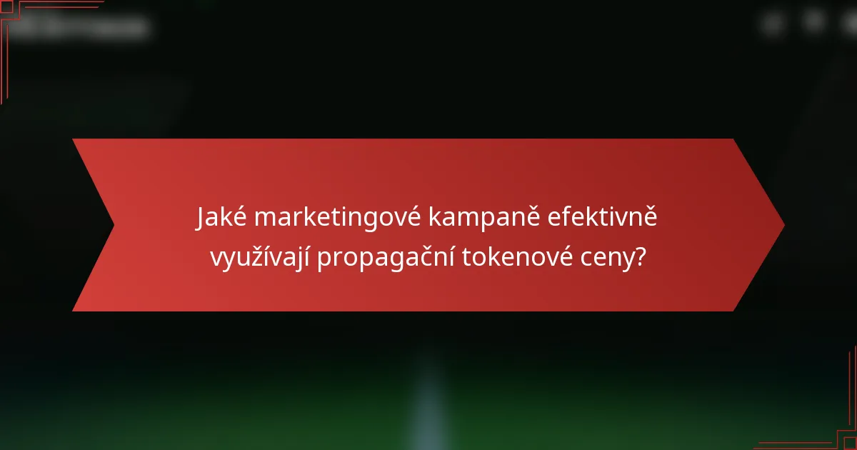 Jaké marketingové kampaně efektivně využívají propagační tokenové ceny?
