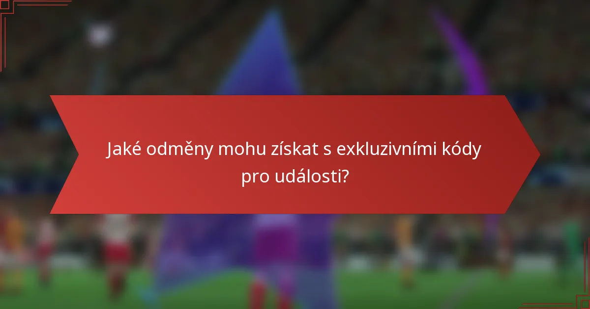 Jaké odměny mohu získat s exkluzivními kódy pro události?