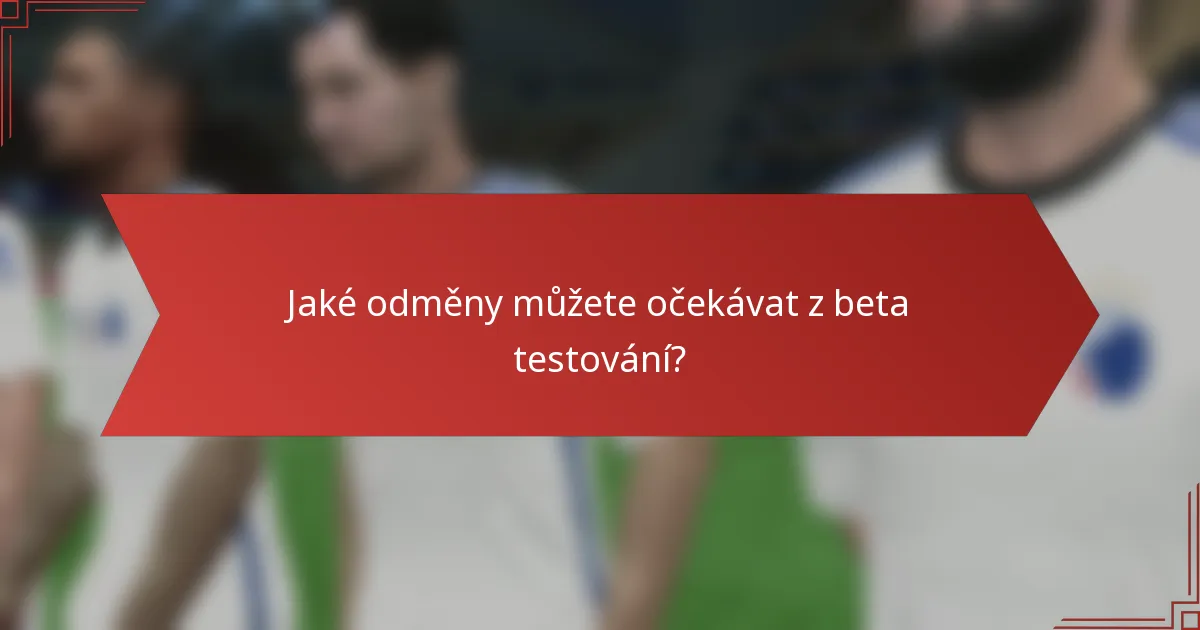 Jaké odměny můžete očekávat z beta testování?