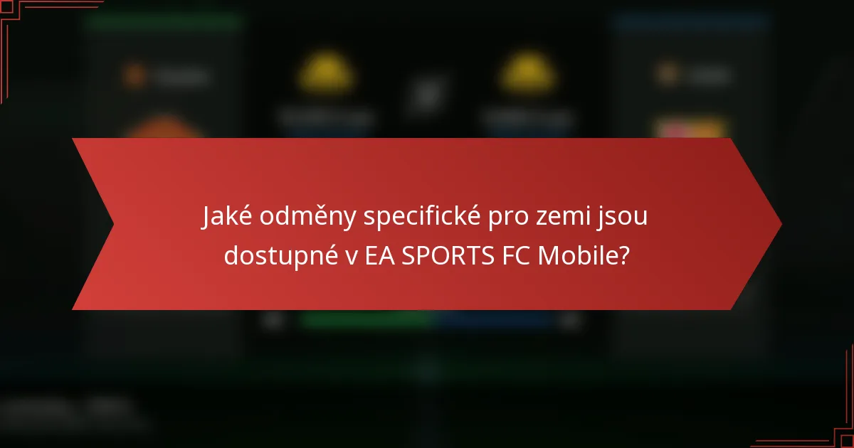 Jaké odměny specifické pro zemi jsou dostupné v EA SPORTS FC Mobile?