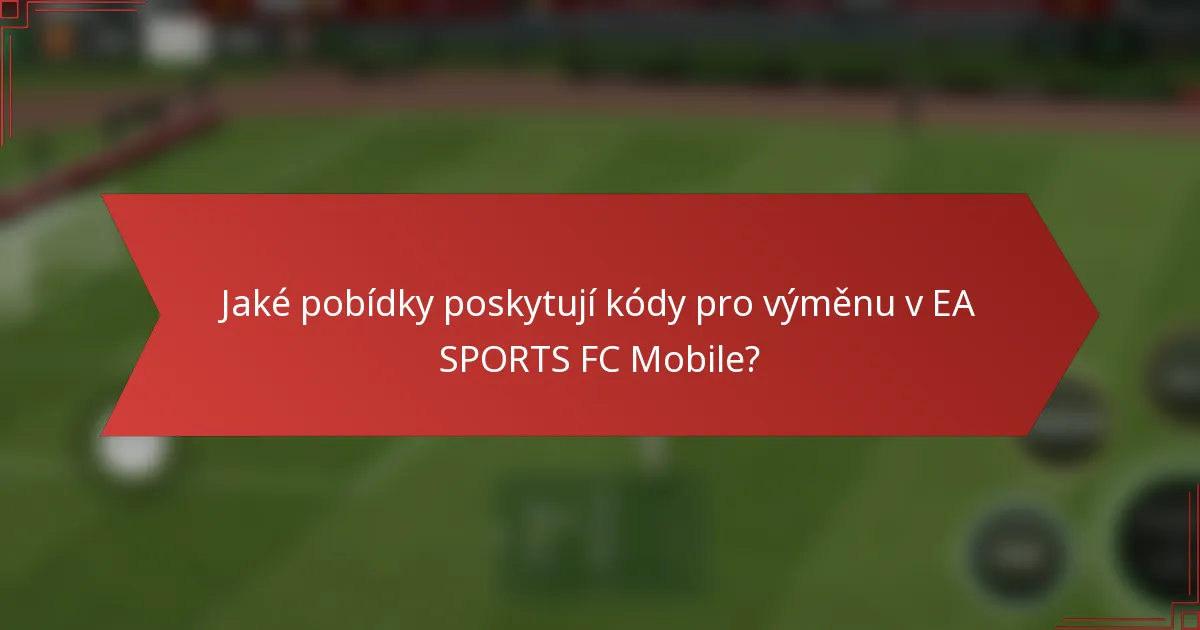 Jaké pobídky poskytují kódy pro výměnu v EA SPORTS FC Mobile?