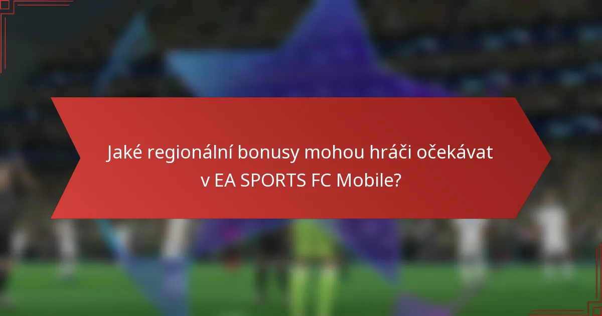 Jaké regionální bonusy mohou hráči očekávat v EA SPORTS FC Mobile?