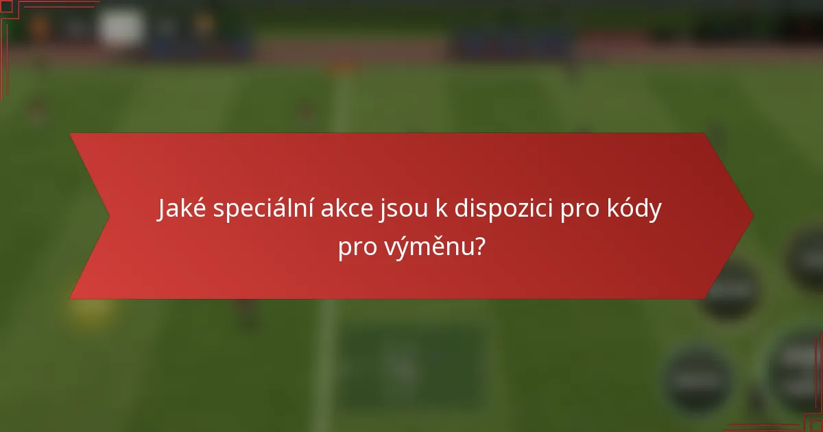 Jaké speciální akce jsou k dispozici pro kódy pro výměnu?