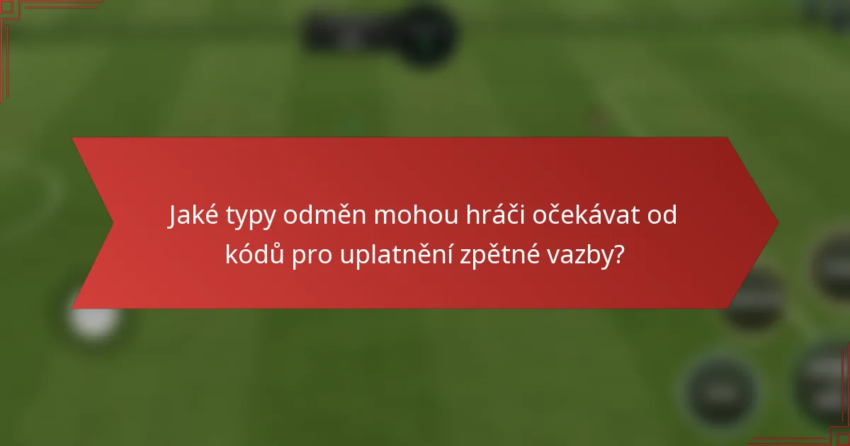 Jaké typy odměn mohou hráči očekávat od kódů pro uplatnění zpětné vazby?