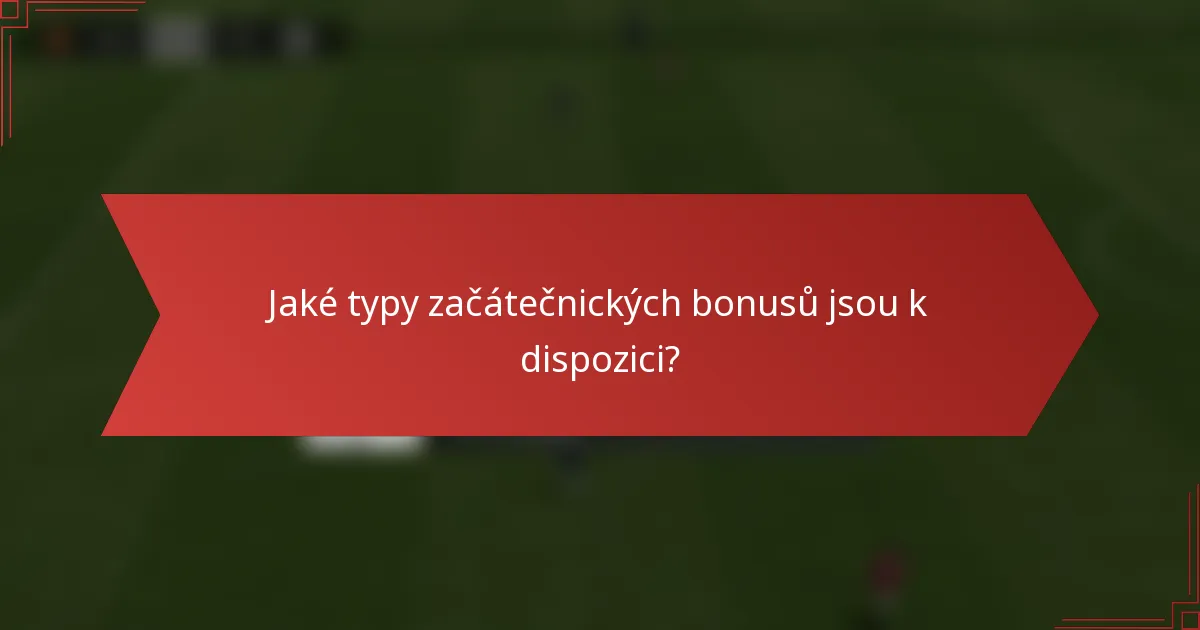 Jaké typy začátečnických bonusů jsou k dispozici?