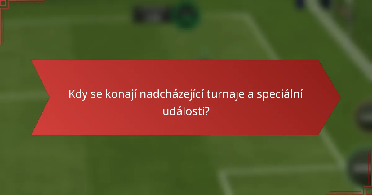 Kdy se konají nadcházející turnaje a speciální události?